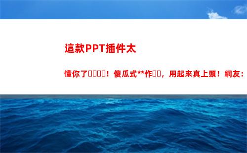 這款PPT插件太懂你了！傻瓜式操作，用起來真上頭！網友：酷斃了(Ppt小插件)